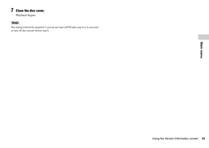 Page 4141Using the Version Information screen
Main menu
7Close the disc cover.
Playback begins.
Note
The setting will not be cleared if 1) you do not start a DVD after step 4 or 2) you reset 
or turn off the console before step 6. 