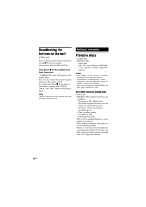 Page 26model name [SHAKE-7]
[4-451-239-11(1)] GB
26GB
filename[D:\NORMS JOB\SONY HA\SO120050\SHAKE-
7\%1239111_GB\ADD.fm]masterpage:Left
Deactivating the 
buttons on the unit
(Child Lock)
You can deactivate the buttons on the unit 
(except "/1) for preventing 
misoperation, such as child mischief.
Hold down x on the unit for more 
than 5 seconds.
“CHILD LOCK” and “ON” appear in the 
display panel.
You can only operate the system using the 
buttons on the remote control.
To cancel, hold down x on the unit...