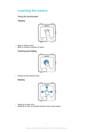 Page 7Learning the basics
Using the touchscreen Tapping
• Open or select an item.
• Mark or unmark a checkbox or option.
Touching and holding
• Activate an item-specific menu.
Swiping
• Swipe up or down a list.
• Swipe left or right, for example, between Home screen panes.
7This is an Internet version of this publication. © Print only for private use. 