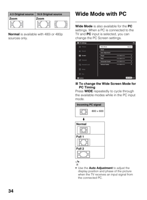 Page 3434
Normal is available with 480i or 480p 
sources only.
Wide Mode with PC
Wide Mode is also available for the PC 
settings. When a PC is connected to the 
TV and PC input is selected, you can 
change the PC Screen settings.
xTo change the Wide Screen Mode for 
PC Timing
Press WIDE repeatedly to cycle through 
the available modes while in the PC input 
mode.
 Use the Auto Adjustment to adjust the 
display position and phase of the picture 
when the TV receives an input signal from 
the connected PC. Zoom...