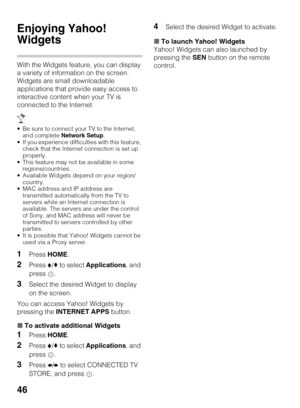 Page 4646
Enjoying Yahoo! 
Widgets
With the Widgets feature, you can display 
a variety of information on the screen. 
Widgets are small downloadable 
applications that provide easy access to 
interactive content when your TV is 
connected to the Internet.
 Be sure to connect your TV to the Internet, 
and complete Network Setup.
 If you experience difficulties with this feature, 
check that the Internet connection is set up 
properly.
 This feature may not be available in some 
regions/countries.
 Available...