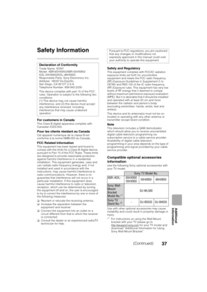 Page 37D:\TVs JOB\SONY TV\SY120099_B6 (Rev-2)\Group B6 (Rev-
2)\4411986121\!1986121\US07PRE.fm
XBR-65HX950/55HX950/KDL-55HX850/46HX850
4-411-986-12(1)
37
Additional 
Information
Additional Information
Safety Information
For customers in Canada
This Class B digital apparatus complies with 
Canadian ICES-003.
Pour les clients résidant au Canada
Cet appareil numérique de la classe B est 
conforme à la norme NMB-003 du Canada.
FCC Related Information
This equipment has been tested and found to 
comply with the...