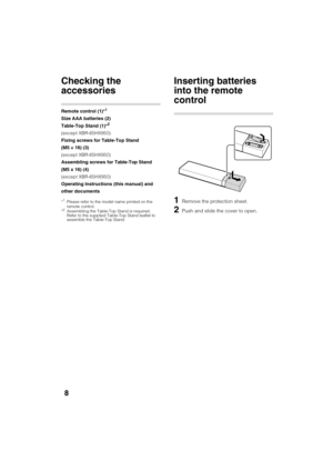 Page 8D:\TVs JOB\SONY TV\SY120099_B6 (Rev-2)\Group B6 (Rev-
2)\!1986121\4411986121\US03STU.fm
XBR-65HX950/55HX950/KDL-55HX850/46HX850
4-411-986-12(1)
8
Getting Started
Checking the 
accessories
Remote control (1)*1
Size AAA batteries (2)
Table-Top Stand (1)*2 
(except XBR-65HX950)
Fixing screws for Table-Top Stand 
(M5 × 16) (3) 
(except XBR-65HX950)
Assembling screws for Table-Top Stand 
(M5 x 16) (4) 
(except XBR-65HX950)
Operating Instructions (this manual) and 
other documents
*1Please refer to the model...