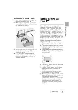 Page 9D:\TVs JOB\SONY TV\SY120099_B6 (Rev-2)\Group B6 (Rev-
2)\!1986121\4411986121\US03STU.fm
XBR-65HX950/55HX950/KDL-55HX850/46HX850
4-411-986-12(1)
9
Getting Started
xGuidelines for Remote Control
 Point your remote control directly at the 
IR sensor located on your TV.
 Make sure that no objects are blocking 
the path between the remote control and 
the IR sensor on your TV.
 Fluorescent lamps can interfere with your 
remote control; try turning off the 
fluorescent lamps.
 If you are having problems with...