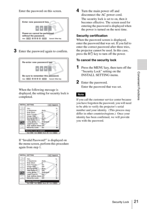 Page 2121Security Lock
Convenient Functions
Enter the password on this screen.
3Enter the password again to confirm.
When the following message is 
displayed, the setting for security lock is 
completed.
If “Invalid Password!” is displayed on 
the menu screen, perform this procedure 
again from step 1.
4Turn the main power off and 
disconnect the AC power cord.
The security lock is set to on, then it 
becomes effective. The screen used for 
entering the password is displayed when 
the power is turned on the...