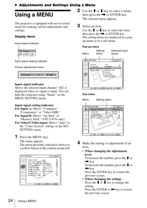 Page 2424Using a MENU
BAdjustments and Settings Using a Menu
Using a MENU
The projector is equipped with an on-screen 
menu for making various adjustments and 
settings.
Display items
Input signal indicator
Input signal setting indicator
Picture adjustment menu
Input signal indicator
Shows the selected input channel.   is 
displayed when no signal is input. You can 
hide this indicator using “Status” on the 
MENU SETTING menu.
Input signal setting indicator
For Input-A: Shows “Computer,” 
“Component,” or “Video...
