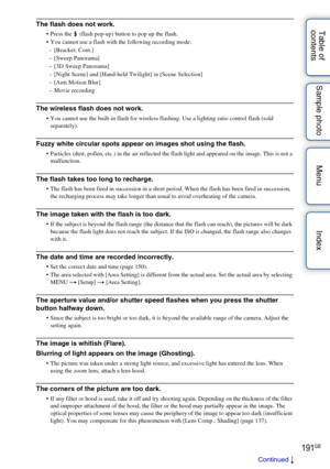 Page 191191GB
Table of 
contents Sample photo Menu IndexThe flash does not work.
 Press the  (flash pop-up) button to pop up the flash.
 You cannot use a flash with the following recording mode:
– [Bracket: Cont.]
– [Sweep Panorama]
– [3D Sweep Panorama]
– [Night Scene] and [Hand-held Twilight] in [Scene Selection]
– [Anti Motion Blur]
– Movie recording
The wireless flash does not work.
 You cannot use the built-in flash for wireless flashing. Use a lighting ratio control flash (sold  separately).
Fuzzy white...