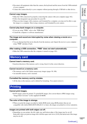 Page 193193GB
Table of 
contents Sample photo Menu Index Disconnect all equipment other than the camera, the keyboard and the mouse from the USB terminals 
of your computer.
 Connect the camera directly to your computer without passing through a USB hub or other device.
Cannot copy images.
 Make the USB connection by properly connecting the camera with your computer (page 182).
 Follow the designated copy procedure for your OS.
 When you shoot images with a memory card formatted by a computer, you may not be...