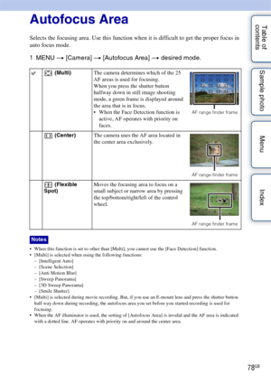Page 7878GB
Table of 
contents Sample photo Menu IndexAutofocus Area
Selects the focusing area. Use this function when it is difficult to get the proper focus in 
auto focus mode.
1
MENU  t [Camera]  t [Autofocus Area]  t desired mode.
 When this function is set to other than [Multi], you cannot use the [Face Detection] function.
 [Multi] is selected when using the following functions:
– [Intelligent Auto]
– [Scene Selection]
– [Anti Motion Blur]
– [Sweep Panorama]
– [3D Sweep Panorama]
– [Smile Shutter]...