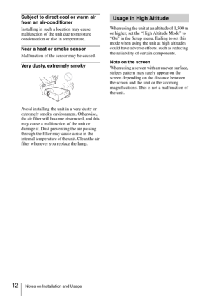 Page 1212Notes on Installation and Usage
Subject to direct cool or warm air 
from an air-conditioner
Installing in such a location may cause 
malfunction of the unit due to moisture 
condensation or rise in temperature.
Near a heat or smoke sensor
Malfunction of the sensor may be caused.
Very dusty, extremely smoky
Avoid installing the unit in a very dusty or 
extremely smoky environment. Otherwise, 
the air filter will become obstructed, and this 
may cause a malfunction of the unit or 
damage it. Dust...