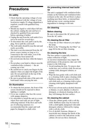 Page 1010Precautions
Precautions
On safety
 Check that the operating voltage of your 
unit is identical with the voltage of your 
local power supply. If voltage adaptation is 
required, consult with qualified Sony 
personnel.
 Should any liquid or solid object fall into 
the cabinet, unplug the unit and have it 
checked by qualified Sony personnel 
before operating it further. 
 Unplug the unit from the wall outlet if it is 
not to be used for several days. 
 To disconnect the cord, pull it out by the 
plug....
