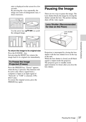 Page 3737Pausing the Image
Convenient Functions
ratio is displayed on the screen for a few 
seconds.
By pressing the + key repeatedly, the 
image size (ratio of enlargement: max. 4 
times) increases.
Use the arrow key (v/V/b/B) to scroll 
the enlarged image.
To return the image to its original size
Press the D ZOOM – key.
Just pressing the RESET key returns the 
image back to its original size immediately.
Press the FREEZE key. “Freeze” appears 
when the key is pressed. This function will 
be active only when a...