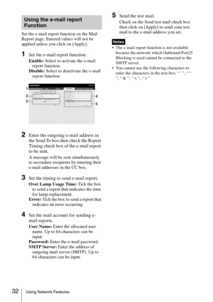 Page 3232Using Network Features
Set the e-mail report function on the Mail 
Report page. Entered values will not be 
applied unless you click on [Apply].
1Set the e-mail report function.
Enable: Select to activate the e-mail 
report function.
Disable: Select to deactivate the e-mail 
report function.
2Enter the outgoing e-mail address in 
the Send To box then check the Report 
Timing check box of the e-mail report 
to be sent.
A massage will be sent simultaneously 
to secondary recipients by entering their...