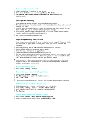 Page 40To change USB connection mode
1 Attach a USB Type-C connector to your device.
2 Drag down the Status bar, and then tap  Charge this device.
3 Tap  Transfer  files, Supply power  or Use device as MIDI  to enable the
desired mode.
Storage and memory
Your device has several  di