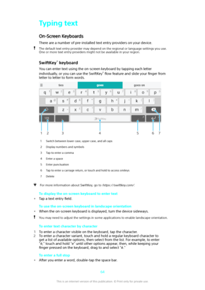 Page 64Typing text
On-Screen Keyboards There are a number of pre-installed text entry providers on your device.The default text entry provider may depend on the regional or language settings you use.One or more text entry providers might not be available in your region.
SwiftKey 