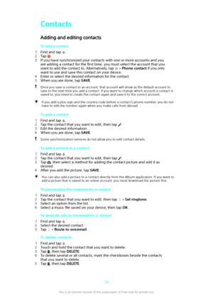 Page 70Contacts
Adding and editing contacts To add a contact
1 Find and tap 
.
2 Tap 
.
3 If you have synchronized your contacts with one or more accounts and you
are adding a contact for the  