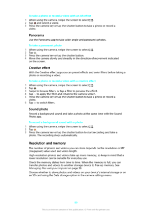 Page 89To take a photo or record a video with an AR effect
1 When using the camera, swipe the screen to select 
.
2 Tap 
 and select a scene.
3 Press the camera key or tap the shutter button to take a photo or record a
video.
Panorama
Use the Panorama app to take wide-angle and panoramic photos.
To take a panoramic photo
1 When using the camera, swipe the screen to select 
.
2 Tap 
.
3 Press the camera key or tap the shutter button.
4 Move the camera slowly and steadily in the direction of movement indicated
on...