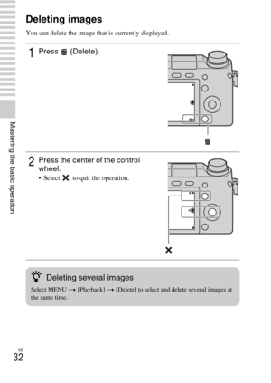 Page 32GB
32
Mastering the basic operation
Deleting images
You can delete the image that is currently displayed.
1Press (Delete).
2Press the center of the control 
wheel.
 Select   to quit the operation.
zDeleting several images
Select MENU t [Playback] t [Delete] to select and delete several images at 
the same time. 