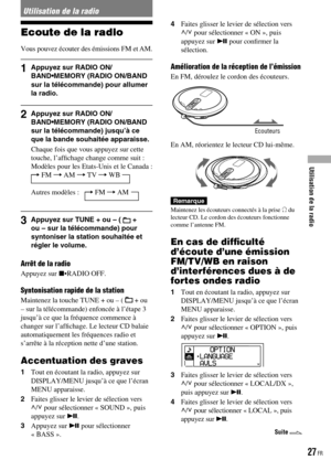 Page 65
Utilisation de la radio
Ecoute de la radio
Vous pouvez écouter des émissions FM et AM.
1 Appuyez sur RADIO ON/BAND•MEMORY (RADIO ON/BAND sur la télécommande) pour allumer la radio.
2  Appuyez sur RADIO ON/BAND•MEMORY (RADIO ON/BAND sur la télécommande) jusqu’à ce que la bande souhaitée apparaisse.
Chaque fois que vous appuyez sur cette touche, l’afﬁchage change comme suit :Modèles pour les Etats-Unis et le Canada : FM  AM  TV  WB
Autres modèles :    FM  AM
3  Appuyez sur TUNE + ou – (  + ou – sur...