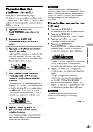 Page 67
Présélection des 
stations de radio
Vous pouvez présélectionner jusqu’à 51 stations (pour les modèles aux Etats-Unis et au Canada) : 7 TV, 4 WB, 30 FM et 10 AM ou bien 40 stations (pour les autres modèles) : 30 FM et 10 AM.
1  Appuyez sur RADIO ON/BAND•MEMORY pour allumer la radio.
2  Appuyez sur RADIO ON/BAND•MEMORY pour choisir la bande.
3  Appuyez sur SEARCH pendant au moins 3 secondes.
Le lecteur CD commence la recherche des stations à partir des fréquences les plus faibles et s’arrête environ 5...