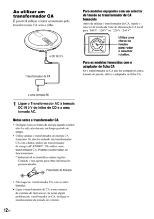 Page 88
Ao utilizar um 
transformador CA
É possível utilizar o leitor alimentado pelo transformador CA sem a pilha.
a DC IN 3 V
Transformador de CA
                    a uma tomada AC
1  Ligue o Transformador AC à tomada DC IN 3 V do leitor de CD e a uma tomada AC.
Notas sobre o transformador CA
•  Desligue todas as fontes de energia quando o leitor não for utilizado durante um longo período de tempo.•  Utilize apenas o transformador de energia CA fornecido. Se não for incluído um transformador CA com o leitor,...