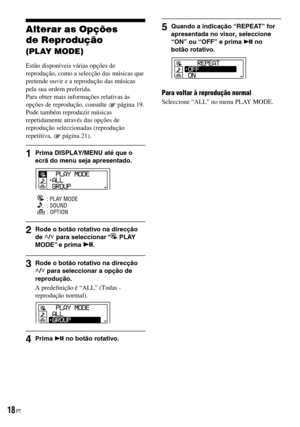 Page 94
Alterar as Opções 
de Reprodução 
(PLAY MODE)
Estão disponíveis várias opções de reprodução, como a selecção das músicas que pretende ouvir e a reprodução das músicas pela sua ordem preferida.Para obter mais informações relativas às opções de reprodução, consulte  página 19.Pode também reproduzir músicas repetidamente através das opções de reprodução seleccionadas (reprodução repetitiva,  página 21).
1  Prima DISPLAY/MENU até que o ecrã do menu seja apresentado.
   : PLAY MODE   : SOUND   : OPTION
2...