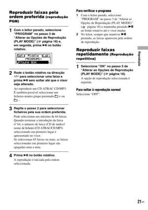 Page 97
Reproduzir faixas pela 
ordem preferida (reprodução 
PGM)
1  Com o leitor parado, seleccione “PROGRAM” no passo 3 de “Alterar as Opções de Reprodução (PLAY MODE)” ( página 18) e, em seguida, prima  no botão rotativo.
 
2  Rode o botão rotativo na direcção / para seleccionar uma faixa e prima  sem soltar até que o visor seja alterado.
Ao reproduzir um CD ATRAC CD/MP3: É também possível seleccionar um ﬁcheiro noutro grupo premindo  + ou  –.
3  Repita o passo 2 para seleccionar ﬁcheiros pela sua ordem...