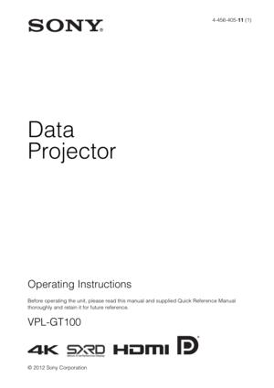 Page 1Operating Instructions
Before operating the unit, please read this manual and supplied Quick Reference Manual 
thoroughly and retain it for future reference.
VPL-GT100
4-456-405-11 (1)
Data
Projector
© 2012 Sony Corporation 