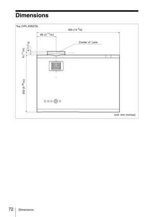 Page 7272Dimensions
Dimensions
Top (VPL-EW276)
Unit: mm (inches)
252 (9 
29/32)
365 (14 3/8)
Center of  Lens 85 (3 
11/32)
6.7 (
1/4) 9 (
11/32) 