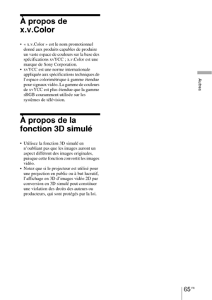 Page 15565 FR
Autres
À propos de 
x.v.Color
 « x.v.Color » est le nom promotionnel 
donné aux produits capables de produire 
un vaste espace de couleurs sur la base des 
spécifications xvYCC ; x.v.Color est une 
marque de Sony Corporation.
 xvYCC est une norme internationale 
appliquée aux spécifications techniques de 
l’espace colorimétrique à gamme étendue 
pour signaux vidéo. La gamme de couleurs 
de xvYCC est plus étendue que la gamme 
sRGB couramment utilisée sur les 
systèmes de télévision.
À propos de la...
