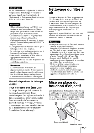 Page 16575 FR
Autres
Ne pas introduire les doigts dans la fente de 
remplacement de la lampe et veiller à ce 
qu’aucun liquide ou objet ne tombe à 
l’intérieur de la fente pour éviter tout risque 
d’électrocution ou d’incendie.
 Il faut utiliser une lampe LMP-H202 pour 
projecteur pour le remplacement. Si une 
lampe autre que LMP-H202 est utilisée, le 
projecteur risque de mal fonctionner.
 Assurez-vous de mettre le projecteur hors 
tension et de débrancher le cordon 
d’alimentation avant de remplacer la lampe,...