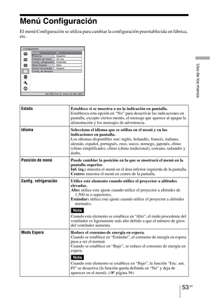Page 23553 ES
Uso de los menús
Menú Configuración
El menú Configuración se utiliza para cambiar la configuración preestablecida en fábrica, 
etc.
EstadoEstablece si se muestra o no la indicación en pantalla.
Establezca esta opción en “No” para desactivar las indicaciones en 
pantalla, excepto ciertos menús, el mensaje que aparece al apagar la 
alimentación y los mensajes de advertencia.
IdiomaSelecciona el idioma que se utiliza en el menú y en las 
indicaciones en pantalla. 
Los idiomas disponibles son: inglés,...