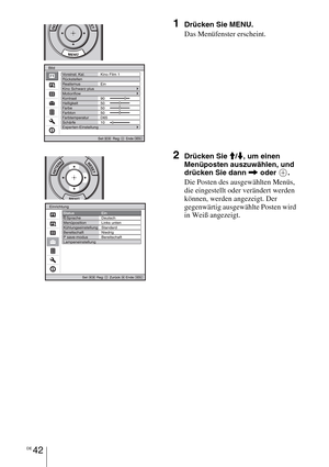 Page 316DE 42
1Drücken Sie MENU.
Das Menüfenster erscheint.
2Drücken Sie M/m, um einen 
Menüposten auszuwählen, und 
drücken Sie dann , oder .
Die Posten des ausgewählten Menüs, 
die eingestellt oder verändert werden 
können, werden angezeigt. Der 
gegenwärtig ausgewählte Posten wird 
in Weiß angezeigt. 