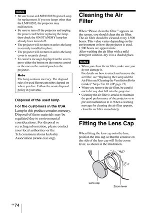 Page 74GB 74
 Be sure to use an LMP-H202 Projector Lamp 
for replacement. If you use lamps other than 
the LMP-H202, the projector may 
malfunction.
 Be sure to turn off the projector and unplug 
the power cord before replacing the lamp, 
then check the ON/STANDBY lamp has 
already been turned off.
 The projector will not turn on unless the lamp 
is securely installed in place.
 The projector will not turn on unless the lamp 
cover is securely closed.
 To cancel a message displayed on the screen, 
press either...