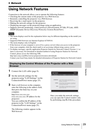 Page 2929Using Network Features
Network
BNetwork
Using Network Features
Connection to the network allows you to operate the following features:
 Checking the current status of the projector via a Web browser.
 Remotely controlling the projector via a Web browser.
 Receiving the e-mail report via the projector.
 Making the network settings for the projector.
 Displaying messages on the projected image using an application.
 Supports network monitoring, control protocol (Advertisement, PJ Talk, PJ Link, AMX 
DDDP...