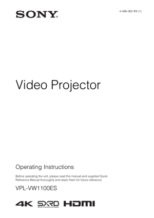 Page 1Operating Instructions
Before operating the unit, please read this manual and supplied Quick 
Reference Manual thoroughly and retain them for future reference.
VPL-VW1100ES
4-486-360-11 (1)
Video Projector 