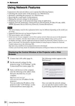 Page 3030Using Network Features
BNetwork
Using Network Features
Connection to the network allows you to operate the following features:
 Checking the current status of the projector via a Web browser.
 Remotely controlling the projector via a Web browser.
 Receiving the e-mail report via the projector.
 Making the network settings for the projector.
 Displaying messages on the projected image using an application.
 Supports network monitoring, control protocol (Advertisement, PJ Talk, PJ Link, AMX 
DDDP...