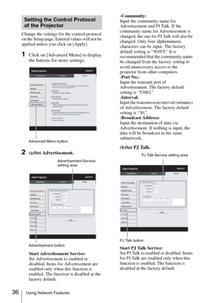Page 3636Using Network Features
Change the settings for the control protocol 
on the Setup page. Entered values will not be 
applied unless you click on [Apply].
1Click on [Advanced Menu] to display 
the buttons for more settings.
2(a)Set Advertisement.
Start Advertisement Service: 
Set Advertisement to enabled or 
disabled. Items for Advertisement are 
enabled only when this function is 
enabled. The function is disabled at the 
factory default.-Community: 
Input the community name for 
Advertisement and PJ...
