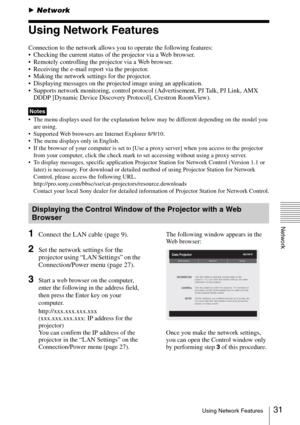 Page 3131Using Network Features
Network
BNetwork
Using Network Features
Connection to the network allows you to operate the following features:
 Checking the current status of the projector via a Web browser.
 Remotely controlling the projector via a Web browser.
 Receiving the e-mail report via the projector.
 Making the network settings for the projector.
 Displaying messages on the projected image using an application.
 Supports network monitoring, control protocol (Advertisement, PJ Talk, PJ Link, AMX 
DDDP...