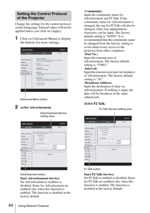 Page 4444Using Network Features
Change the settings for the control protocol 
on the Setup page. Entered values will not be 
applied unless you click on [Apply].
1Click on [Advanced Menu] to display 
the buttons for more settings.
2(a)Set Advertisement.
Start Advertisement Service: 
Set Advertisement to enabled or 
disabled. Items for Advertisement are 
enabled only when this function is 
enabled. The function is disabled at the 
factory default.-Community: 
Input the community name for 
Advertisement and PJ...