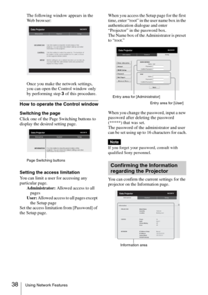 Page 3838Using Network Features
The following window appears in the 
Web browser:
Once you make the network settings, 
you can open the Control window only 
by performing step 3 of this procedure.
How to operate the Control window
Switching the page
Click one of the Page Switching buttons to 
display the desired setting page.
Setting the access limitation
You can limit a user for accessing any 
particular page.
Administrator: Allowed access to all 
pages
User: Allowed access to all pages except 
the Setup page...