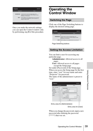 Page 3939Operating the Control Window
Using Network Features
Once you make the network settings, 
you can open the Control window only 
by performing step 3 of this procedure.
Operating the 
Control Window
Click one of the Page Switching buttons to 
display the desired setting page.
You can limit a user for accessing any 
particular page.
Administrator: Allowed access to all 
pages
User: Allowed access to all pages 
except the Setup page
Set under [Password] of the Setup page.
When you access the Setup page for...