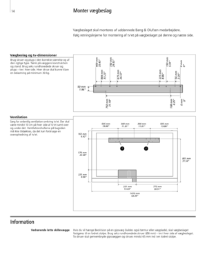 Page 14
Monter vægbeslag
Information 
Vægbeslag og tv-dimensioner
Brug skruer og plugs i den korrekte størrelse og af  den rigtige type. Tænk på væggens konstruktion 
og stand. Brug seks rundhovedede skruer og  plugs – tre i hver side. Hver skrue skal kunne klare 
en belastning på minimum 30 kg.
Vedrørende lette skillevægge Hvis du vil hænge BeoVision på en gipsvæg (kaldes også tørmur eller vægplade), skal vægbeslaget 
fastgøres til en lodret stolpe. Brug seks rundhovedede skruer (Ø6 mm) – tre i hver side af...