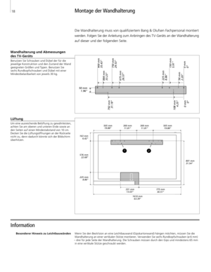 Page 18
Montage der Wandhalterung
Information 
Wandhalterung und Abmessungen  des TV-Geräts
Benutzen Sie Schrauben und Dübel der für die jeweilige Konstruktion und den Zustand der Wand 
geeigneten Größen und Typen. Benutzen Sie  sechs Rundkopfschrauben und Dübel mit einer 
Mindestbelastbarkeit von jeweils 30 kg.
Besonderer Hinweis zu Leichtbauwänden Wenn Sie den BeoVision an eine Leichtbauwand (Gipskartonwand) hängen möchten, müssen Sie die 
Wandhalterung an einer vertikalen Stütze montieren. Verwenden Sie...