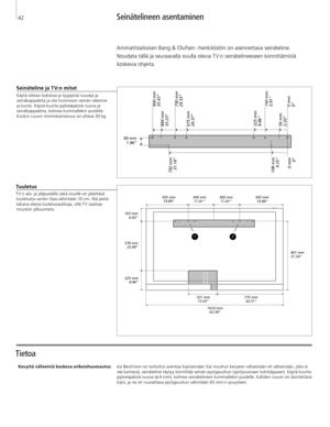 Page 42
Seinätelineen asentaminen
Tietoa 
Seinäteline ja TV:n mitat
Käytä oikean kokoisia ja tyyppisiä ruuveja ja  seinäkappaleita ja ota huomioon seinän rakenne ja kunto. Käytä kuutta pyöreäpäistä ruuvia ja 
seinäkappaletta, kolmea kummallekin puolelle. 
Kunkin ruuvin minimikantavuus on oltava 30 kg.
Kevyitä väliseiniä koskeva erikoishuomautus Jos BeoVision on tarkoitus asentaa kipsiseinään (tai muuhun kevyeen väliseinään eli väliseinään, joka ei 
ole kantava), seinäteline täytyy kiinnittää seinän pystypuuhun...