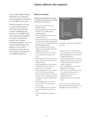 Page 1515
Register additional video equipment 
If you connect additional video equipment to your television, 
you must register the equipment  in the CONNECTIONS menu. 
When the television is first set  up, some of the equipment connected at that particular 
moment is detected by the 
television. The CONNECTIONS  menu appears automatically on 
the screen during first-time  setup for you to register  connected equipment, if it is not detected automatically by the 
television. If you connect  equipment at a later...