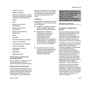 Page 109FS 90, FS 90 R
español / EE.UU
107 –Varillajes de control
–Múltiple de admisión
–Sistema de encendido por magneto 
o electrónico (Módulo de encendido 
o unidad de control electrónica)
–Volante
–Bujía
–Válvula de inyección (si 
corresponde)
–Bomba de inyección (si 
corresponde)
–Carcasa del acelerador (si 
corresponde)
–Cilindro
–Silenciador
–Convertidor catalítico (si lo tiene)
–Tanque de combustible
–Tapa de tanque de combustible
–Línea de combustible
–Adaptadores de línea de 
combustible
–Abrazaderas...