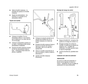 Page 77FS 90, FS 90 R
español / EE.UU
75 NQuite el tornillo mariposa – la 
arandela (6) queda en el tornillo 
mariposa.
NSepare las abrazaderas – los 
resortes (4, 5) quedan en la 
abrazadera inferior.
Fijación del manillar
NColoque el manillar (7) en la 
abrazadera inferior (1) de manera 
que la distancia A no mida más de 
15 cm (6 pulg). 
NColoque la abrazadera superior en 
su lugar y mantenga juntas ambas 
abrazaderas moldeadas.
NEmpuje el tornillo mariposa a través 
de las dos abrazaderas hasta el 
tope –...