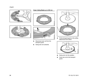 Page 36FS 130, FS 130 R
English
34
Grass Cutting Blades up to 260 mm
NDisconnect wire rod from the 
transport guard.
NSwing wire rod outwards.NFit the transport guard on the cutting 
attachment from below.
NSwing wire rod into position.
NHook wire rod to the transport 
guard.
681BA271 KN
681BA272 KN
681BA301 KN
681BA275 KN1.
2.
0000-GXX-0423-A0
681BA281 KN
2. 