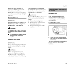 Page 43FS 130, FS 130 R
English
41 Repeat the above procedure as 
necessary until both lines reach the 
limiter blade on the deflector.
Rotating the spool from one stop to the 
next advances about4 cm (1 1/2 in) of 
fresh line.
Replacing Nylon Line
STIHL PolyCut
A length of nylon line can be fitted to the 
PolyCut in place of the cutting blades.
STIHL DuroCut, STIHL PolyCut
WARNING
To reduce the risk of injury, always shut 
off the engine before refilling the mowing 
head.
NFit nylon line in the mowing head as...